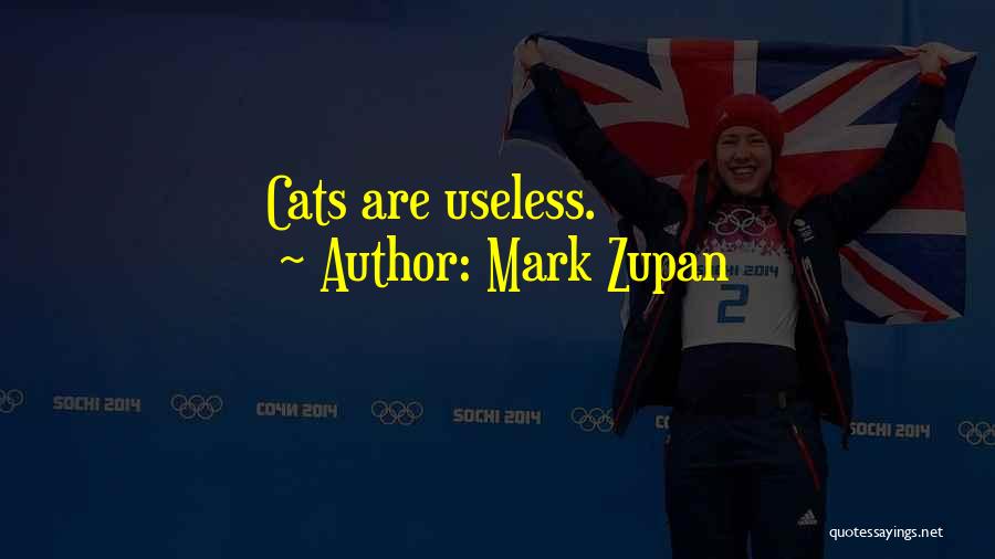 Mark Zupan Quotes: Cats Are Useless.