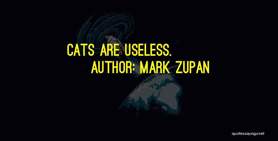 Mark Zupan Quotes: Cats Are Useless.
