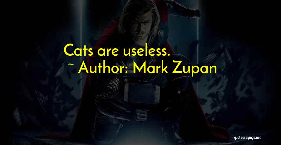 Mark Zupan Quotes: Cats Are Useless.