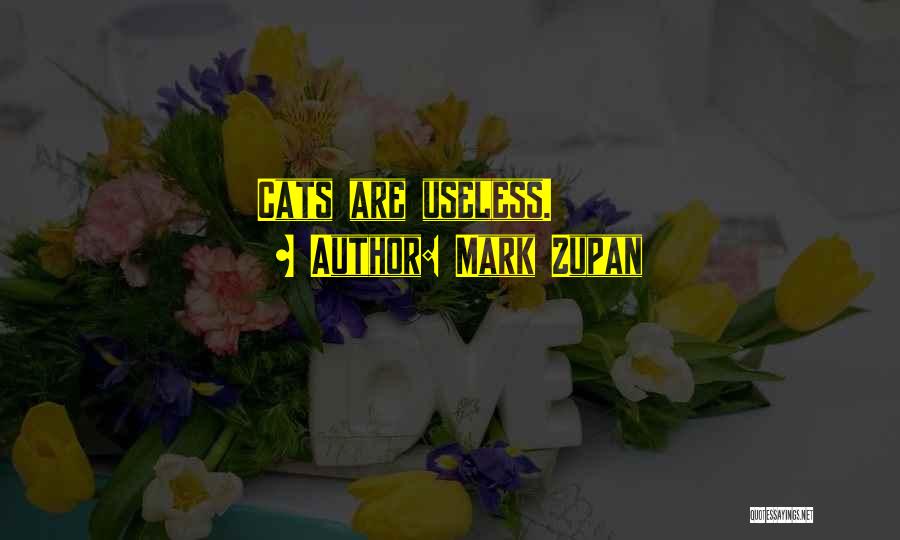 Mark Zupan Quotes: Cats Are Useless.