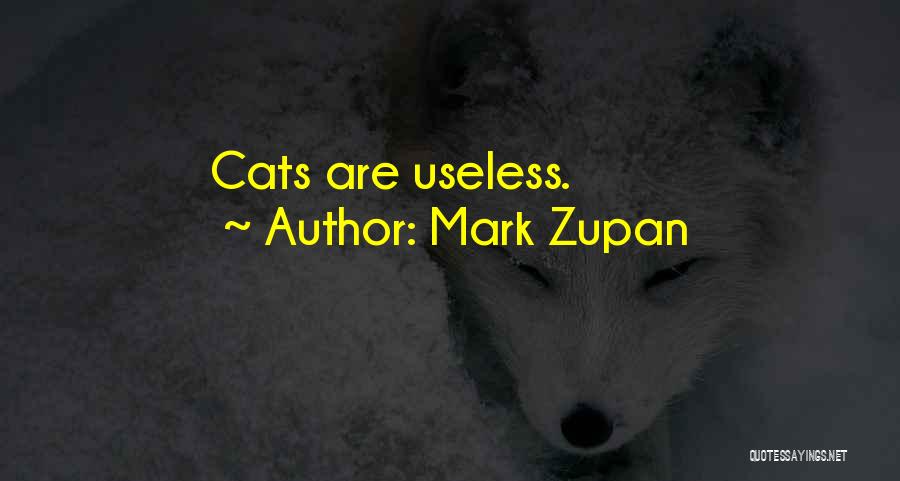 Mark Zupan Quotes: Cats Are Useless.