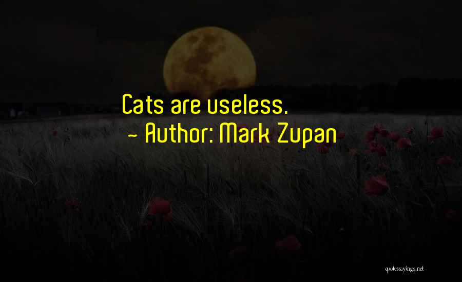 Mark Zupan Quotes: Cats Are Useless.