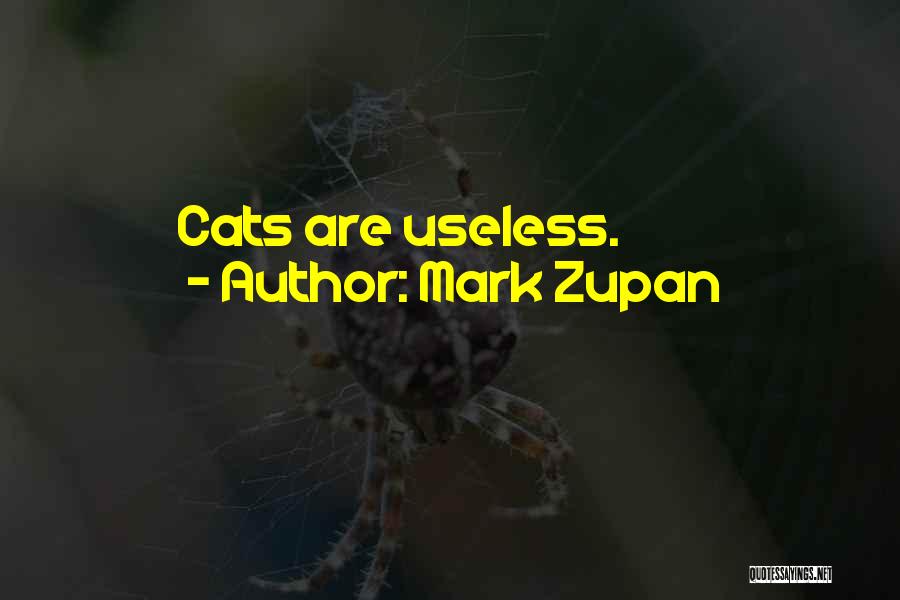 Mark Zupan Quotes: Cats Are Useless.