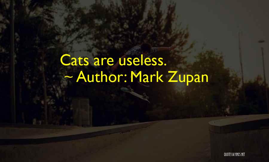 Mark Zupan Quotes: Cats Are Useless.