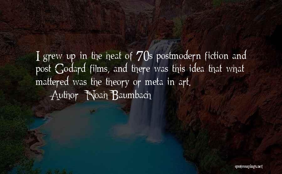 Noah Baumbach Quotes: I Grew Up In The Heat Of '70s Postmodern Fiction And Post-godard Films, And There Was This Idea That What