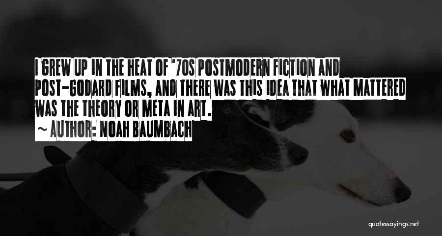 Noah Baumbach Quotes: I Grew Up In The Heat Of '70s Postmodern Fiction And Post-godard Films, And There Was This Idea That What