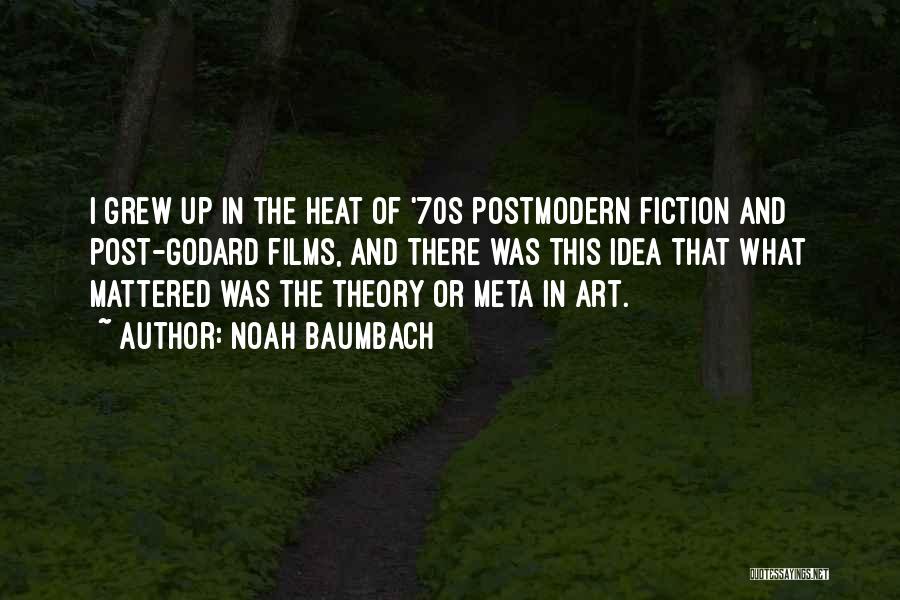 Noah Baumbach Quotes: I Grew Up In The Heat Of '70s Postmodern Fiction And Post-godard Films, And There Was This Idea That What