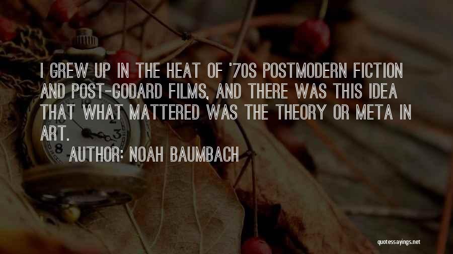 Noah Baumbach Quotes: I Grew Up In The Heat Of '70s Postmodern Fiction And Post-godard Films, And There Was This Idea That What