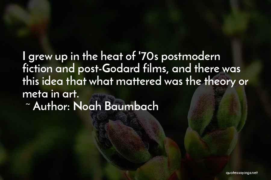 Noah Baumbach Quotes: I Grew Up In The Heat Of '70s Postmodern Fiction And Post-godard Films, And There Was This Idea That What