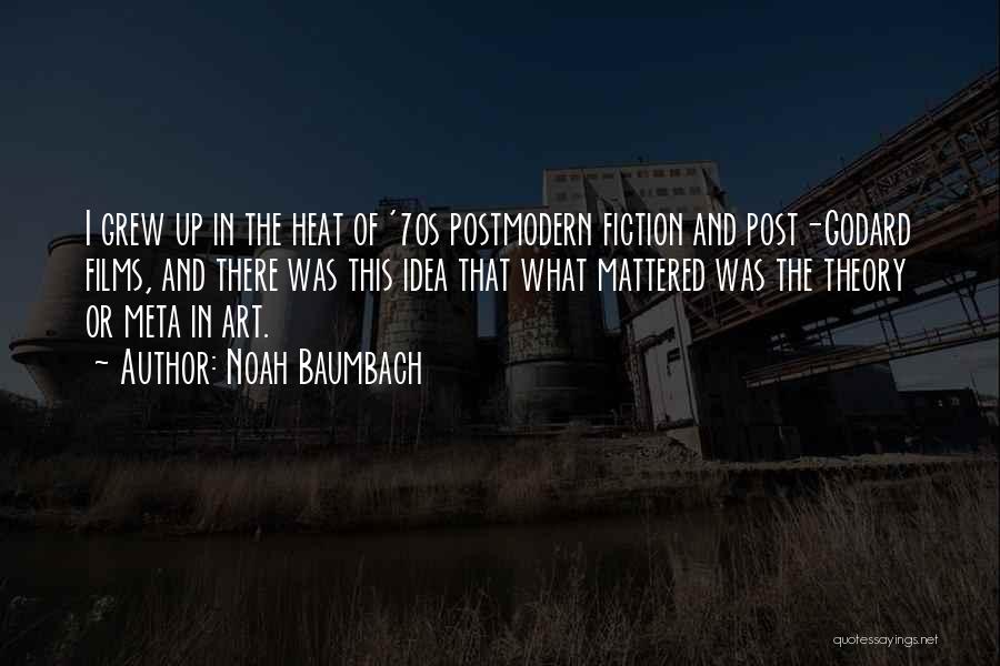 Noah Baumbach Quotes: I Grew Up In The Heat Of '70s Postmodern Fiction And Post-godard Films, And There Was This Idea That What