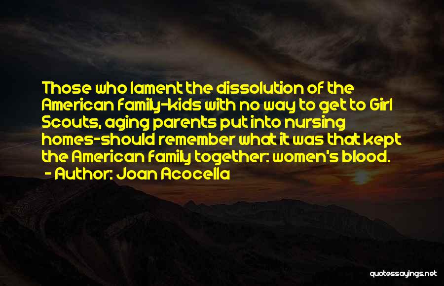 Joan Acocella Quotes: Those Who Lament The Dissolution Of The American Family-kids With No Way To Get To Girl Scouts, Aging Parents Put