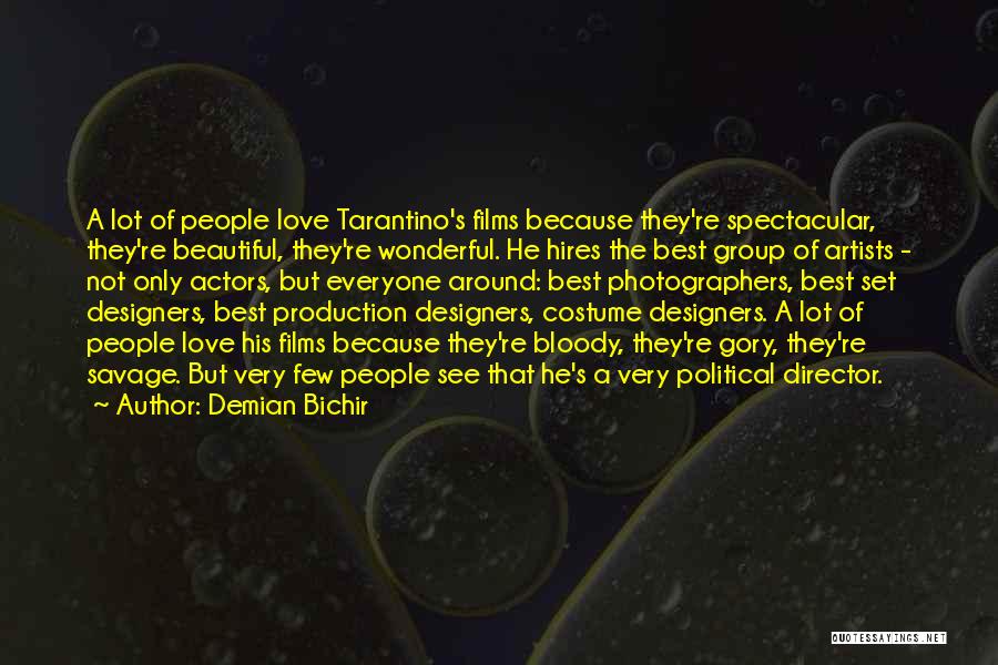 Demian Bichir Quotes: A Lot Of People Love Tarantino's Films Because They're Spectacular, They're Beautiful, They're Wonderful. He Hires The Best Group Of