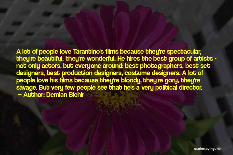 Demian Bichir Quotes: A Lot Of People Love Tarantino's Films Because They're Spectacular, They're Beautiful, They're Wonderful. He Hires The Best Group Of