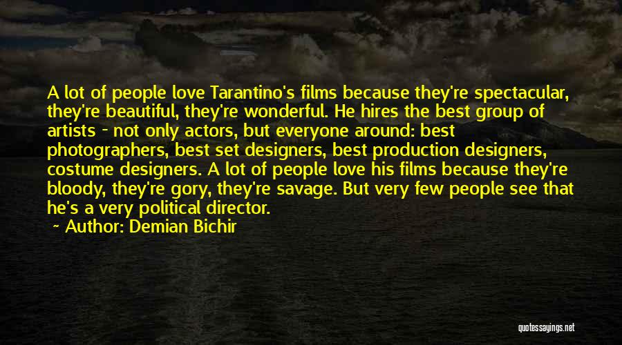 Demian Bichir Quotes: A Lot Of People Love Tarantino's Films Because They're Spectacular, They're Beautiful, They're Wonderful. He Hires The Best Group Of