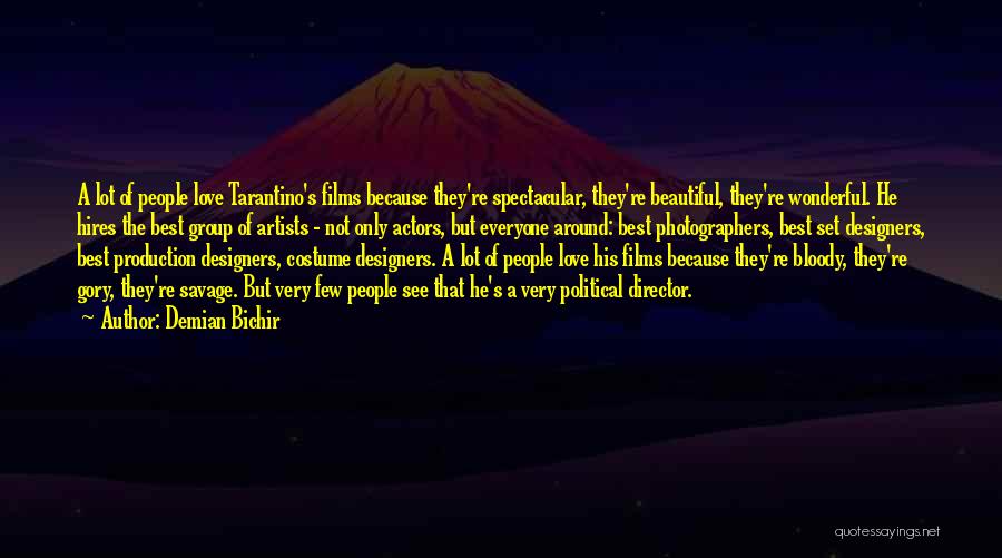 Demian Bichir Quotes: A Lot Of People Love Tarantino's Films Because They're Spectacular, They're Beautiful, They're Wonderful. He Hires The Best Group Of