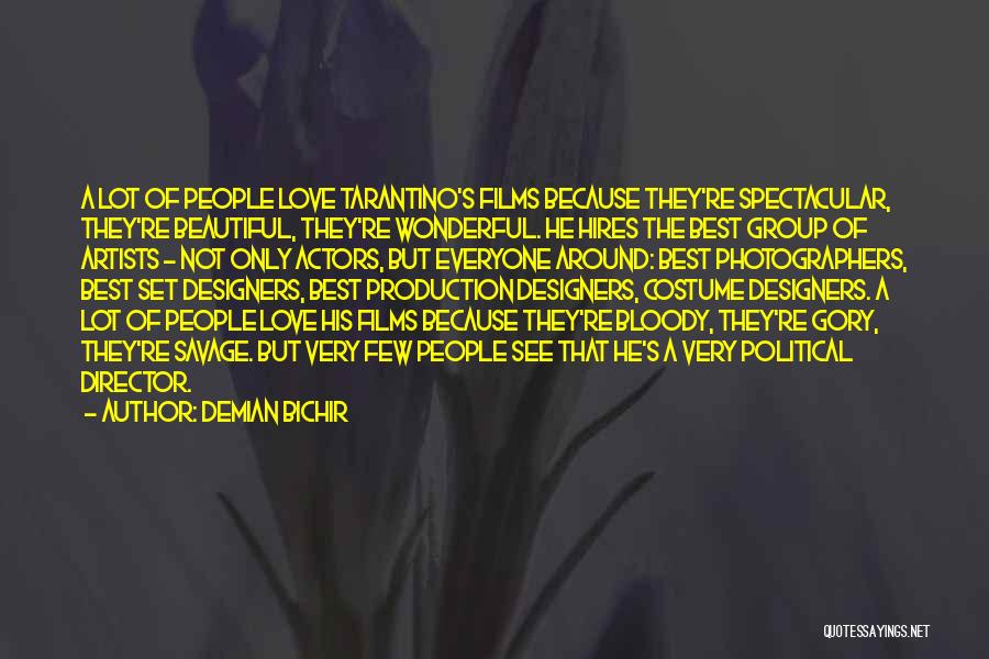 Demian Bichir Quotes: A Lot Of People Love Tarantino's Films Because They're Spectacular, They're Beautiful, They're Wonderful. He Hires The Best Group Of