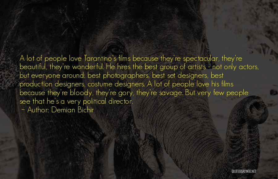 Demian Bichir Quotes: A Lot Of People Love Tarantino's Films Because They're Spectacular, They're Beautiful, They're Wonderful. He Hires The Best Group Of