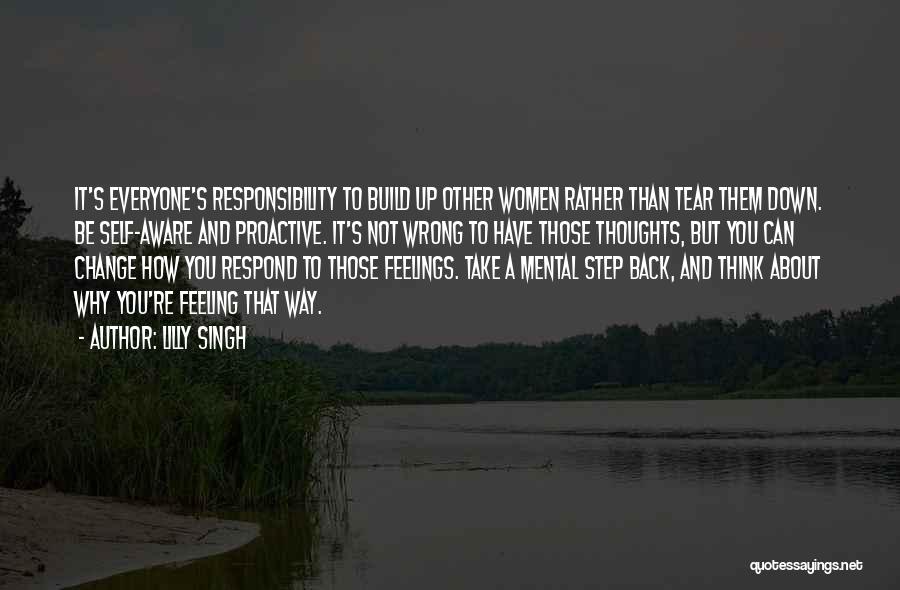Lilly Singh Quotes: It's Everyone's Responsibility To Build Up Other Women Rather Than Tear Them Down. Be Self-aware And Proactive. It's Not Wrong