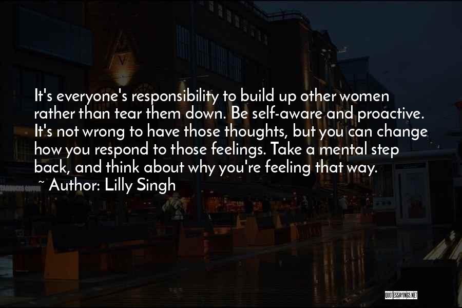 Lilly Singh Quotes: It's Everyone's Responsibility To Build Up Other Women Rather Than Tear Them Down. Be Self-aware And Proactive. It's Not Wrong