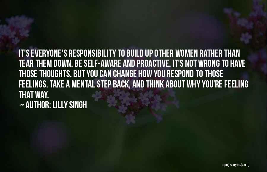 Lilly Singh Quotes: It's Everyone's Responsibility To Build Up Other Women Rather Than Tear Them Down. Be Self-aware And Proactive. It's Not Wrong