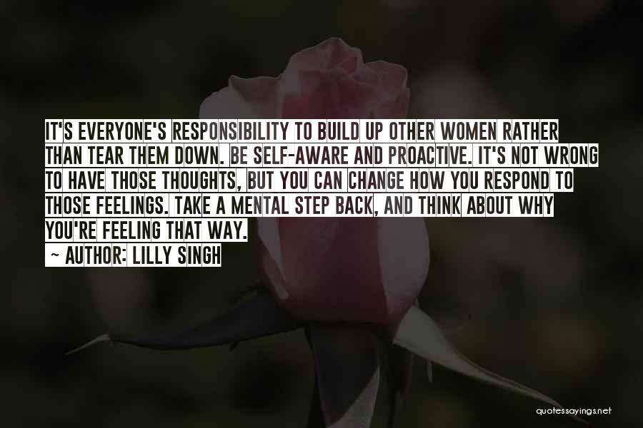 Lilly Singh Quotes: It's Everyone's Responsibility To Build Up Other Women Rather Than Tear Them Down. Be Self-aware And Proactive. It's Not Wrong