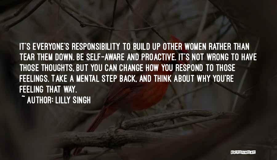 Lilly Singh Quotes: It's Everyone's Responsibility To Build Up Other Women Rather Than Tear Them Down. Be Self-aware And Proactive. It's Not Wrong
