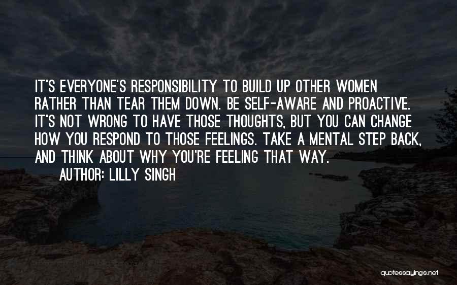 Lilly Singh Quotes: It's Everyone's Responsibility To Build Up Other Women Rather Than Tear Them Down. Be Self-aware And Proactive. It's Not Wrong