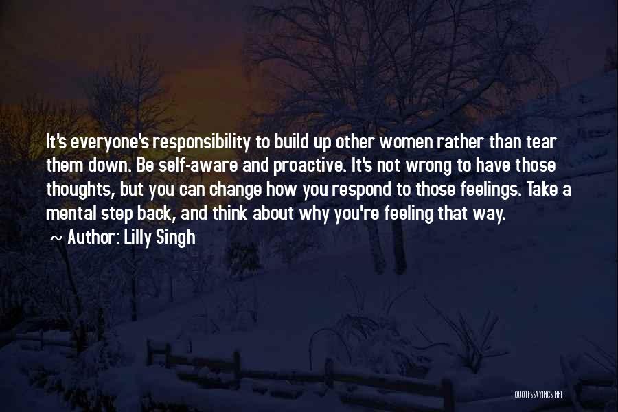 Lilly Singh Quotes: It's Everyone's Responsibility To Build Up Other Women Rather Than Tear Them Down. Be Self-aware And Proactive. It's Not Wrong