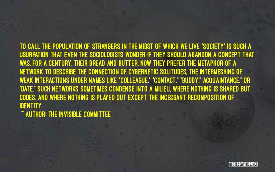 The Invisible Committee Quotes: To Call The Population Of Strangers In The Midst Of Which We Live Society Is Such A Usurpation That Even