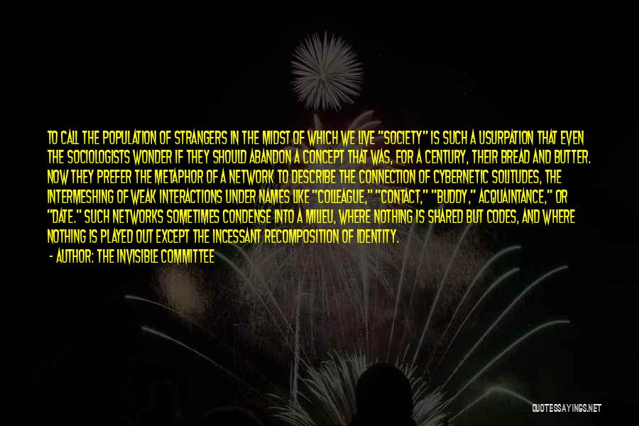 The Invisible Committee Quotes: To Call The Population Of Strangers In The Midst Of Which We Live Society Is Such A Usurpation That Even