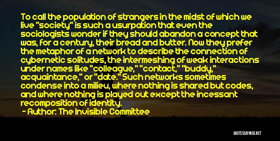 The Invisible Committee Quotes: To Call The Population Of Strangers In The Midst Of Which We Live Society Is Such A Usurpation That Even