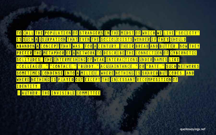 The Invisible Committee Quotes: To Call The Population Of Strangers In The Midst Of Which We Live Society Is Such A Usurpation That Even