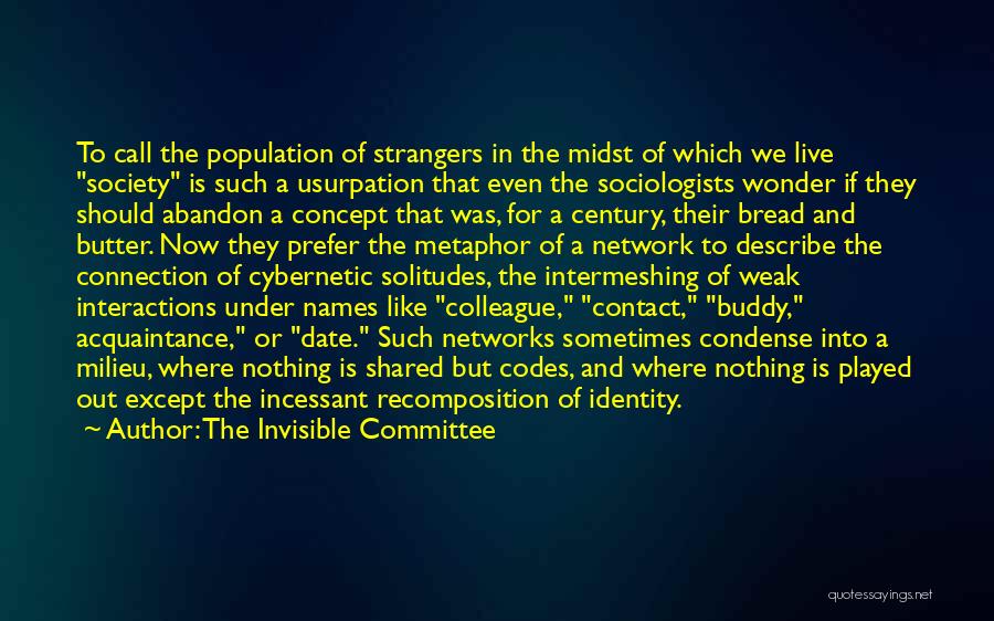 The Invisible Committee Quotes: To Call The Population Of Strangers In The Midst Of Which We Live Society Is Such A Usurpation That Even