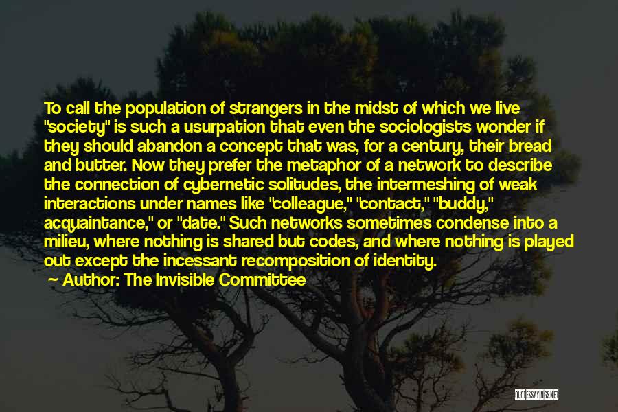 The Invisible Committee Quotes: To Call The Population Of Strangers In The Midst Of Which We Live Society Is Such A Usurpation That Even