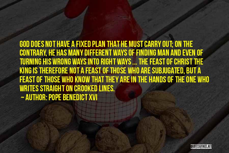 Pope Benedict XVI Quotes: God Does Not Have A Fixed Plan That He Must Carry Out; On The Contrary, He Has Many Different Ways