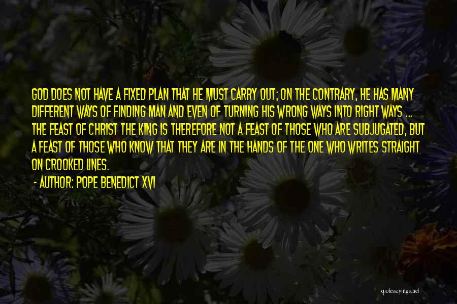 Pope Benedict XVI Quotes: God Does Not Have A Fixed Plan That He Must Carry Out; On The Contrary, He Has Many Different Ways