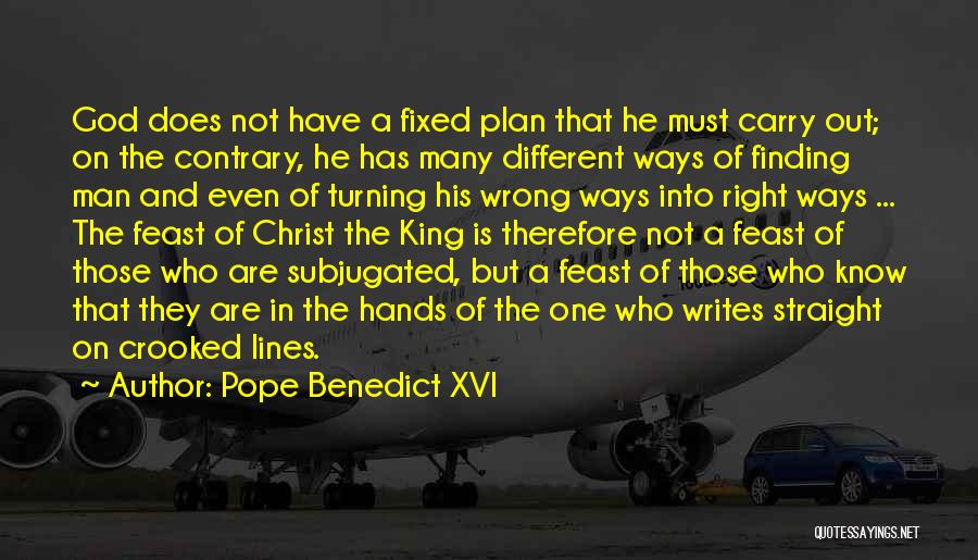 Pope Benedict XVI Quotes: God Does Not Have A Fixed Plan That He Must Carry Out; On The Contrary, He Has Many Different Ways