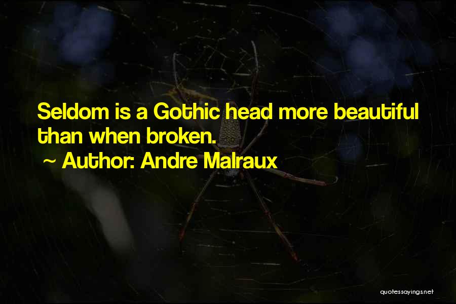 Andre Malraux Quotes: Seldom Is A Gothic Head More Beautiful Than When Broken.