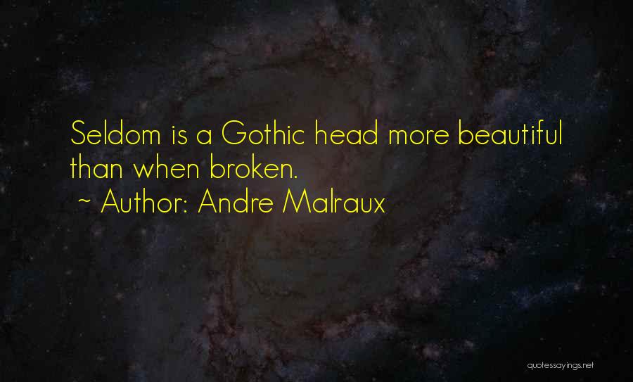 Andre Malraux Quotes: Seldom Is A Gothic Head More Beautiful Than When Broken.