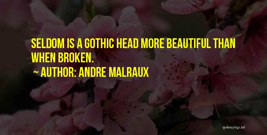 Andre Malraux Quotes: Seldom Is A Gothic Head More Beautiful Than When Broken.