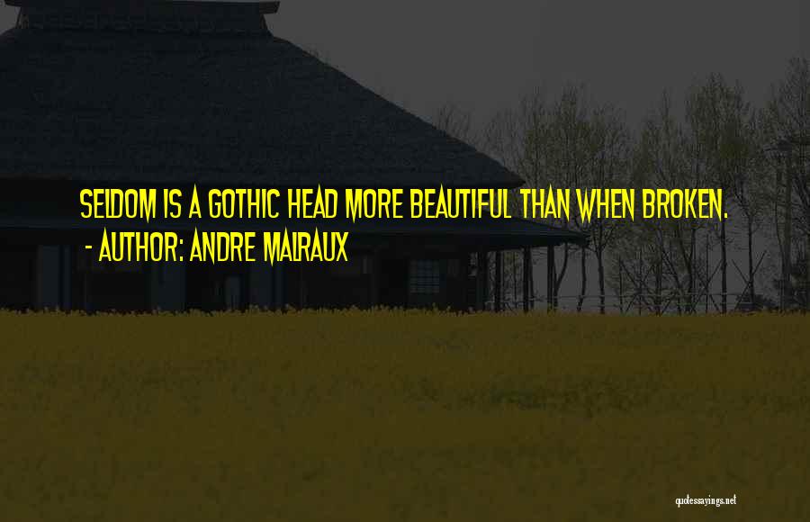 Andre Malraux Quotes: Seldom Is A Gothic Head More Beautiful Than When Broken.