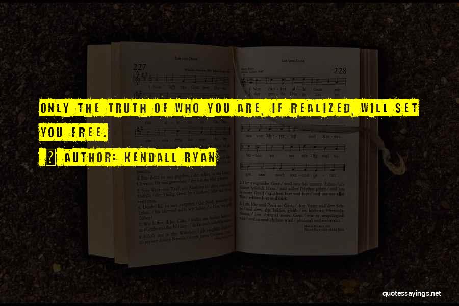 Kendall Ryan Quotes: Only The Truth Of Who You Are, If Realized, Will Set You Free.