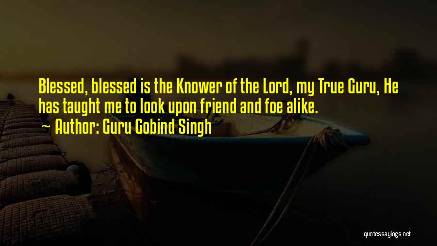 Guru Gobind Singh Quotes: Blessed, Blessed Is The Knower Of The Lord, My True Guru, He Has Taught Me To Look Upon Friend And