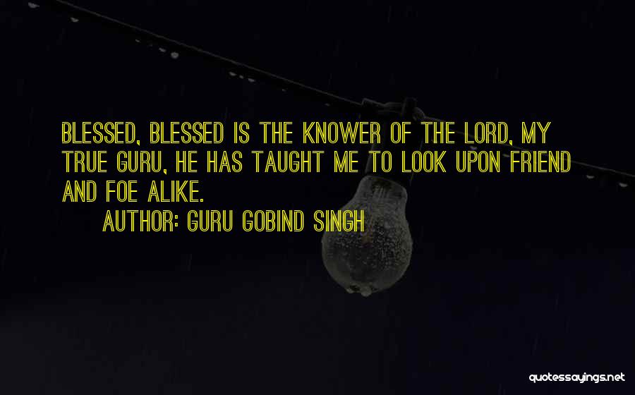 Guru Gobind Singh Quotes: Blessed, Blessed Is The Knower Of The Lord, My True Guru, He Has Taught Me To Look Upon Friend And