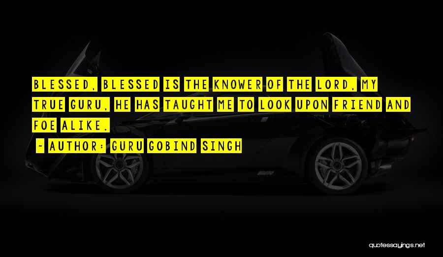 Guru Gobind Singh Quotes: Blessed, Blessed Is The Knower Of The Lord, My True Guru, He Has Taught Me To Look Upon Friend And