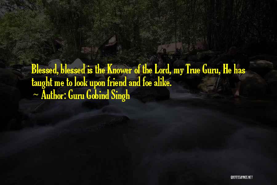 Guru Gobind Singh Quotes: Blessed, Blessed Is The Knower Of The Lord, My True Guru, He Has Taught Me To Look Upon Friend And
