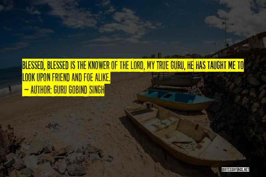 Guru Gobind Singh Quotes: Blessed, Blessed Is The Knower Of The Lord, My True Guru, He Has Taught Me To Look Upon Friend And