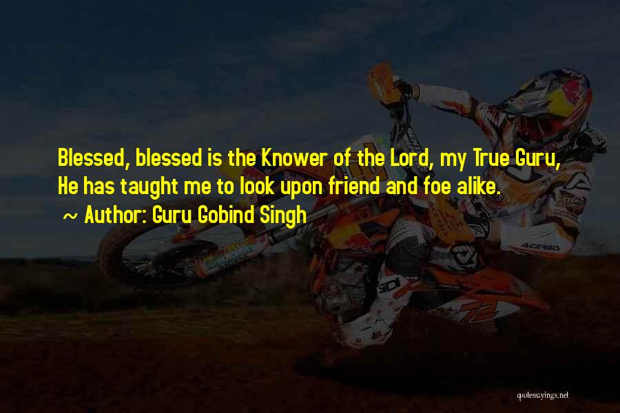 Guru Gobind Singh Quotes: Blessed, Blessed Is The Knower Of The Lord, My True Guru, He Has Taught Me To Look Upon Friend And