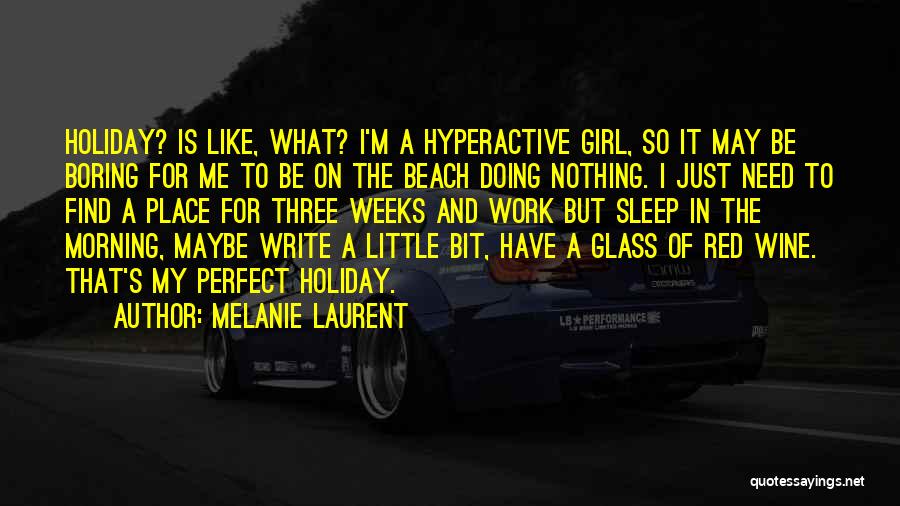 Melanie Laurent Quotes: Holiday? Is Like, What? I'm A Hyperactive Girl, So It May Be Boring For Me To Be On The Beach