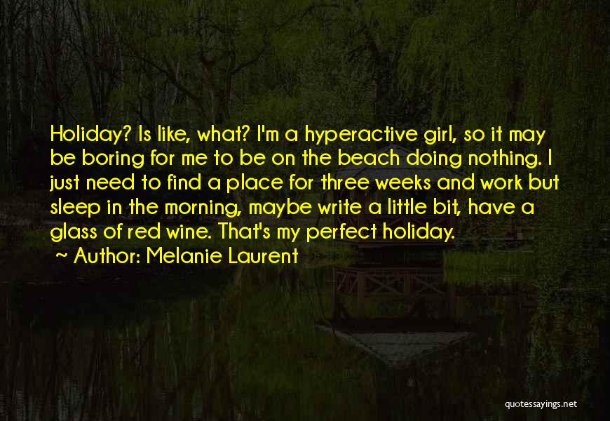 Melanie Laurent Quotes: Holiday? Is Like, What? I'm A Hyperactive Girl, So It May Be Boring For Me To Be On The Beach